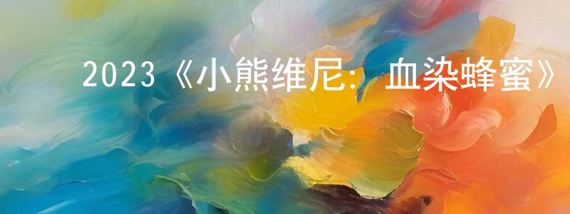 陈艾君的动漫综艺大全,2023《小熊维尼:血染蜂蜜》完整版电影/在线观看/百度云-美剧天堂